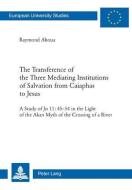 The Transference of the Three Mediating Institutions of Salvation from Caiaphas to Jesus di Raymond Ahoua edito da Lang, Peter