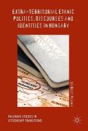 Extra-Territorial Ethnic Politics, Discourses and Identities in Hungary di Szabolcs Pogonyi edito da Springer-Verlag GmbH