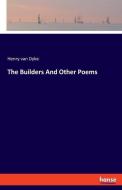 The Builders And Other Poems di Henry Van Dyke edito da hansebooks