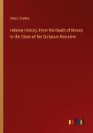 Hebrew History, From the Death of Moses to the Close of the Scripture Narrative di Henry Cowles edito da Outlook Verlag