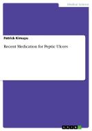 Recent Medication for Peptic Ulcers di Patrick Kimuyu edito da GRIN Verlag