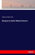 Banquet to Señor Matias Romero di Citizen of New York edito da hansebooks