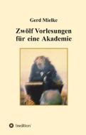 Zwölf Vorlesungen für eine Akademie di Gerd Mielke edito da tredition