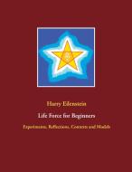 Life Force for Beginners di Harry Eilenstein edito da Books on Demand