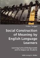 Social Construction Of Meaning By English Language Learners- Learning Cultural Backgrounds And Its Impact On Students di Yildiz Turgut edito da Vdm Verlag Dr. Mueller E.k.