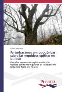 Perturbaciones antropogénicas sobre las orquideas epífitas en la RBSR di Surima Orta Pozo edito da PUBLICIA