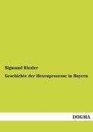 Geschichte der Hexenprozesse in Bayern di Sigmund Riezler edito da DOGMA