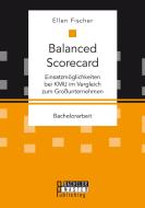 Balanced Scorecard: Einsatzmöglichkeiten bei KMU im Vergleich zum Großunternehmen di Ellen Fischer edito da Bachelor + Master Publishing