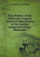 First Report Of The Wellcome Tropical Research Laboratories At The Gordon Memorial College, Khartoum di Andrew Balfour edito da Book On Demand Ltd.