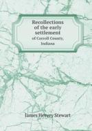 Recollections Of The Early Settlement Of Carroll County, Indiana di James Hervey Stewart edito da Book On Demand Ltd.