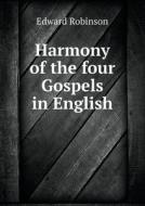 Harmony Of The Four Gospels In English di Edward Robinson edito da Book On Demand Ltd.