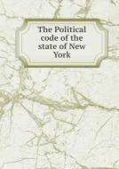 The Political Code Of The State Of New York di David Dudley Field, Wm Curtis Noyes, Alexander W Bradford edito da Book On Demand Ltd.