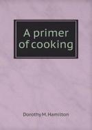 A Primer Of Cooking di Dorothy M Hamilton edito da Book On Demand Ltd.