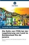 Die Rolle von ITERJ bei der Legalisierung von Land im Bundesstaat Rio de Janeiro di Fernanda Paes Mangolim edito da Verlag Unser Wissen