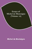 Essays of Michel de Montaigne (Volume 12) di Michel De Montaigne edito da Alpha Editions