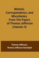 Memoir, Correspondence, and Miscellanies, From the Papers of Thomas Jefferson (Volume 4) di Thomas Jefferson, Thomas Jefferson Randolph edito da Alpha Editions