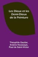 Les Dieux et les Demi-Dieux de la Peinture di Théophile Gautier, Arsène Houssaye edito da Alpha Editions