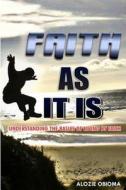 Faith as It Is: Understanding the Basics of Living by Faith di Alozie Obioma edito da Lozyman Publishers