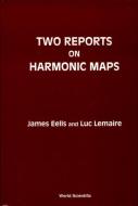 Two Reports On Harmonic Maps di James Eelles, Luc Lumaire edito da World Scientific Publishing Co Pte Ltd