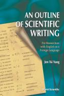 Outline Of Scientific Writing, An: For Researchers With English As A Foreign Language di Yang Jen Tsi edito da World Scientific