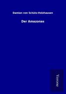 Der Amazonas di Damian von Schütz-Holzhausen edito da TP Verone Publishing