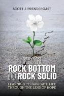 From Rock Bottom To Rock Solid di Scott J Prendergast edito da Nextone Inc