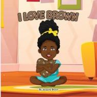 I Love Brown di Jacquilla Brown edito da Lift Bridge Publishing