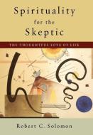 Spirituality for the Skeptic di Professor Robert C. Solomon edito da Oxford University Press Inc