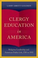Clergy Education in America: Religious Leadership and American Public Life di Larry Abbott Golemon edito da OXFORD UNIV PR