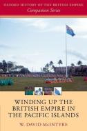 Winding up the British Empire in the Pacific Islands di W. David McIntyre edito da OUP Oxford