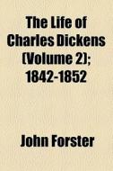 The Life Of Charles Dickens (volume 2); 1842-1852 di John Forster edito da General Books Llc