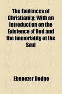 The Evidences Of Christianity di Ebenezer Dodge edito da General Books Llc