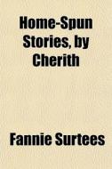 Home-spun Stories, By Cherith di Fannie Surtees edito da General Books Llc