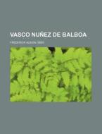 Vasco Nuñez de Balboa di Frederick A. Ober edito da Books LLC, Reference Series