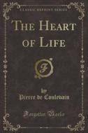 The Heart Of Life (classic Reprint) di Pierre De Coulevain edito da Forgotten Books