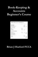 Book-Keeping & Accounts Beginner's Course di Brian J. Harford Fcca edito da Lulu.com