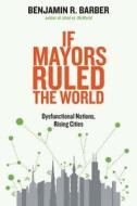 If Mayors Ruled The World di Benjamin R. Barber edito da Yale University Press