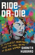 Ride-Or-Die: A Feminist Manifesto for the Well-Being of Black Women di Shanita Hubbard edito da HACHETTE BOOKS