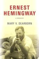 Ernest Hemingway: A Biography di Mary V. Dearborn edito da Knopf Publishing Group