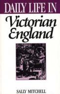 Daily Life In Victorian England di Sally Mitchell edito da Abc-clio