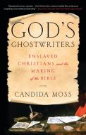 God's Ghostwriters: Enslaved Christians and the Making of the Bible di Candida Moss edito da LITTLE BROWN & CO