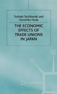 The Economic Effects Of Trade Unions In Japan di Toshiaki Tachibanaki, Tomohiko Noda edito da Palgrave Macmillan