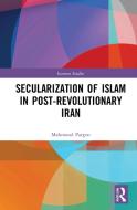 Secularization Of Islam In Post-Revolutionary Iran di Mahmoud Pargoo edito da Taylor & Francis Ltd