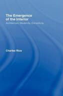 The Emergence Of The Interior di Charles Rice edito da Taylor & Francis Ltd