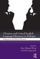 Christian and Critical English Language Educators in Dialogue edito da Taylor & Francis Ltd