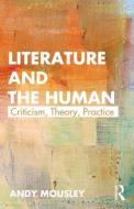 Literature and the Human: Criticism, Theory, Practice di Andy Mousley edito da ROUTLEDGE