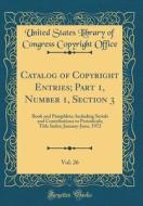 Catalog of Copyright Entries; Part 1, Number 1, Section 3, Vol. 26: Book and Pamphlets; Including Serials and Contributions to Periodicals; Title Inde di United States Library of Congres Office edito da Forgotten Books