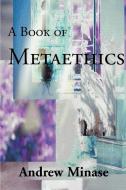 A Book of Metaethics di Andrew Minase edito da iUniverse