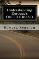 Understanding Kerouac's on the Road di Edward Renehan edito da NEW STREET COMMUNICATIONS LLC