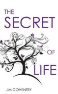 The Secret of Life di Jim Brian Coventry edito da Life Solutions Publishers